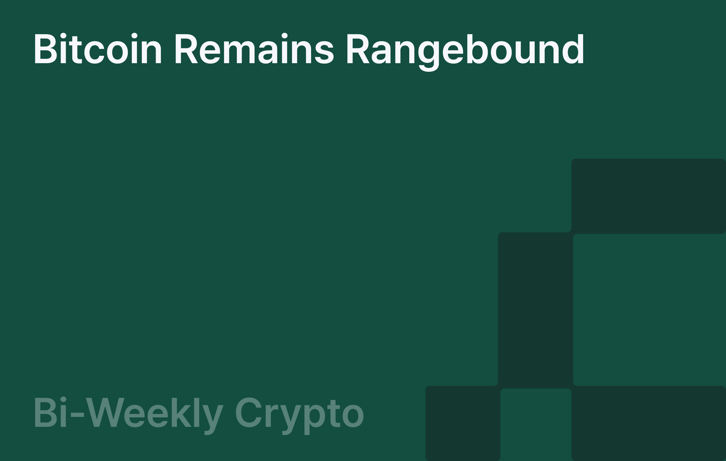 Bi-Weekly Crypto: Bitcoin remains rangebound