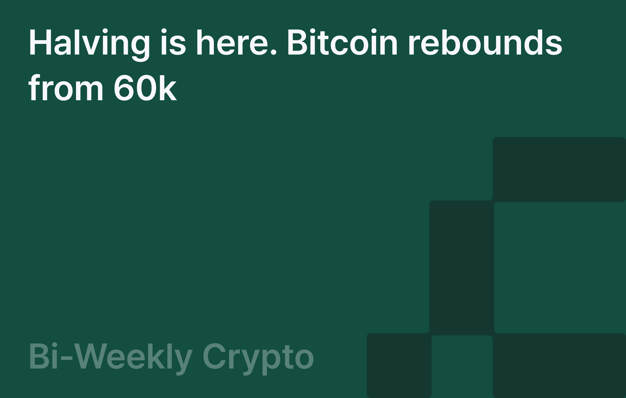 Bi-Weekly Crypto: Halving is here. Bitcoin rebounds from 60k 