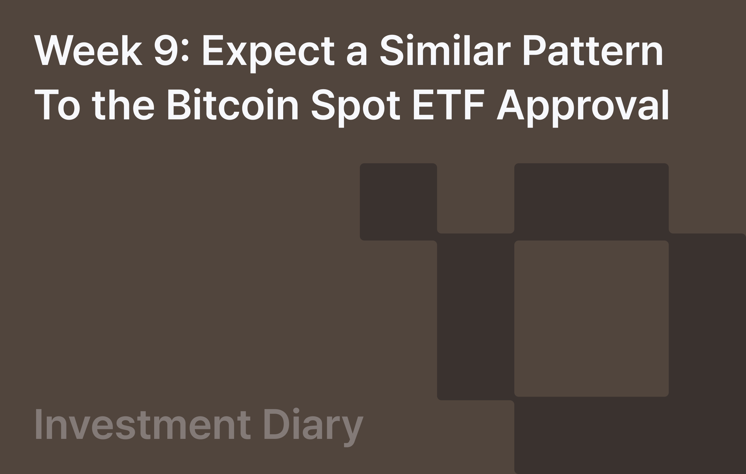 Week 9: Expect a Similar Pattern To the Bitcoin Spot ETF Approval
