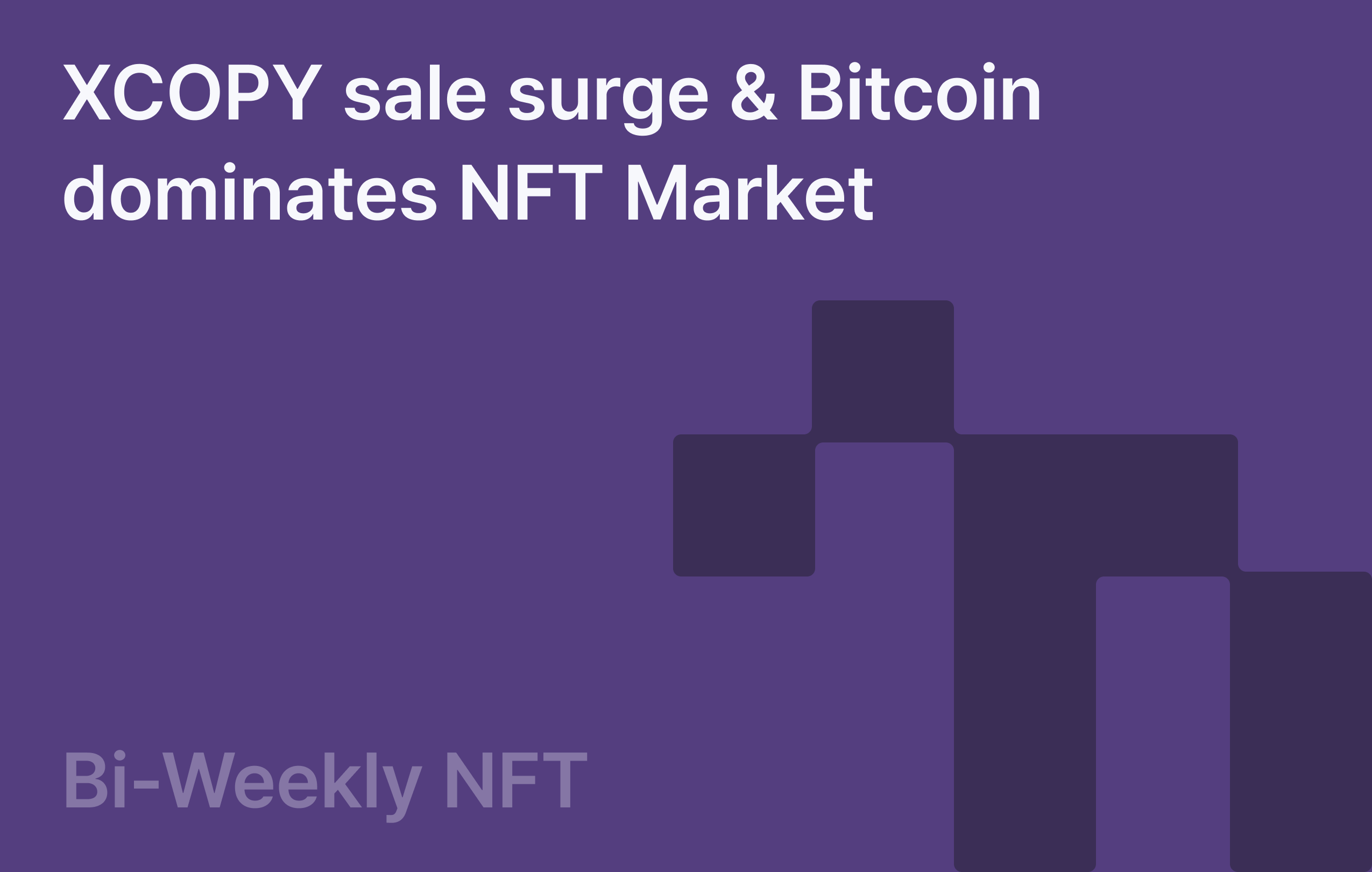 Bi-Weekly NFT: XCOPY sale surge & Bitcoin dominates NFT Market