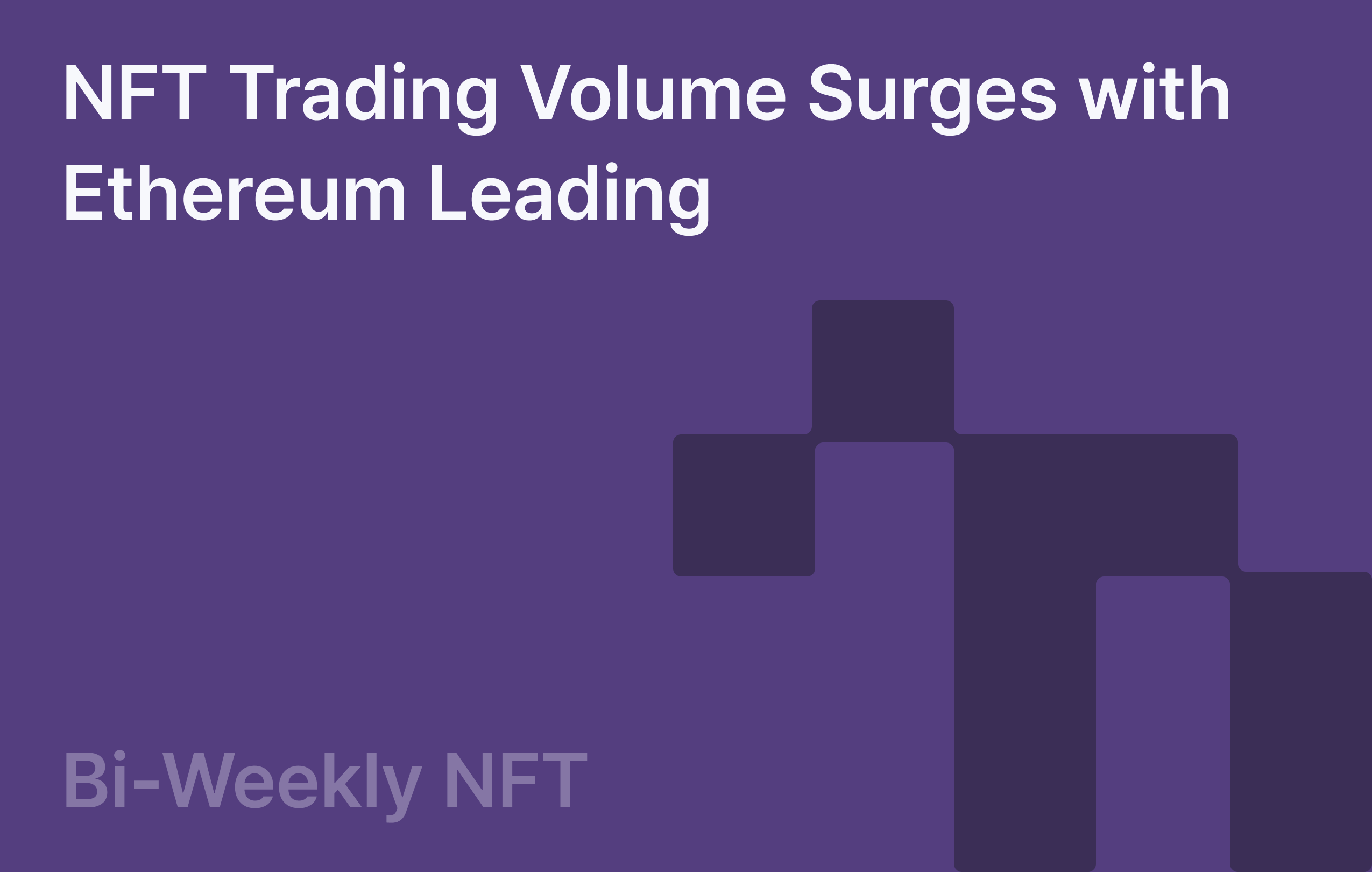 Bi-Weekly NFT: NFT Trading Volume Surges with Ethereum Leading