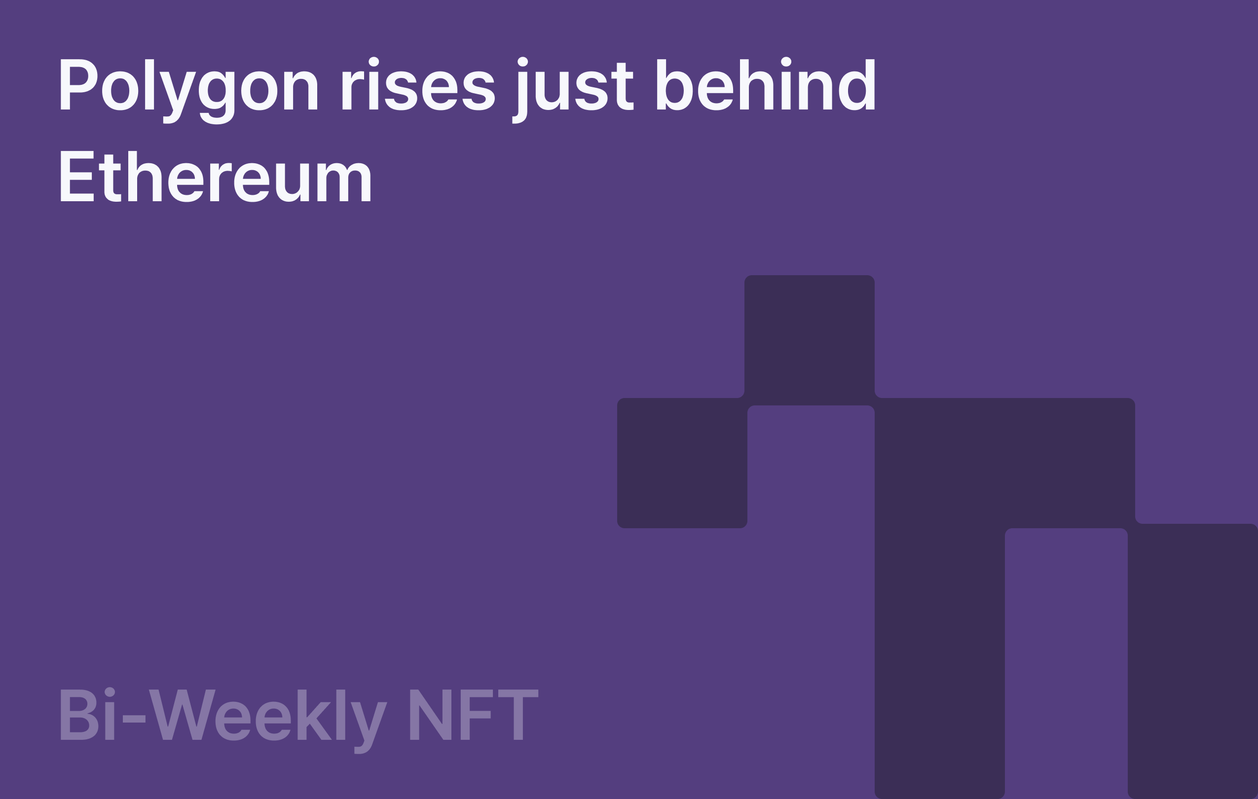 Bi-Weekly NFT:  Polygon rises just behind Ethereum