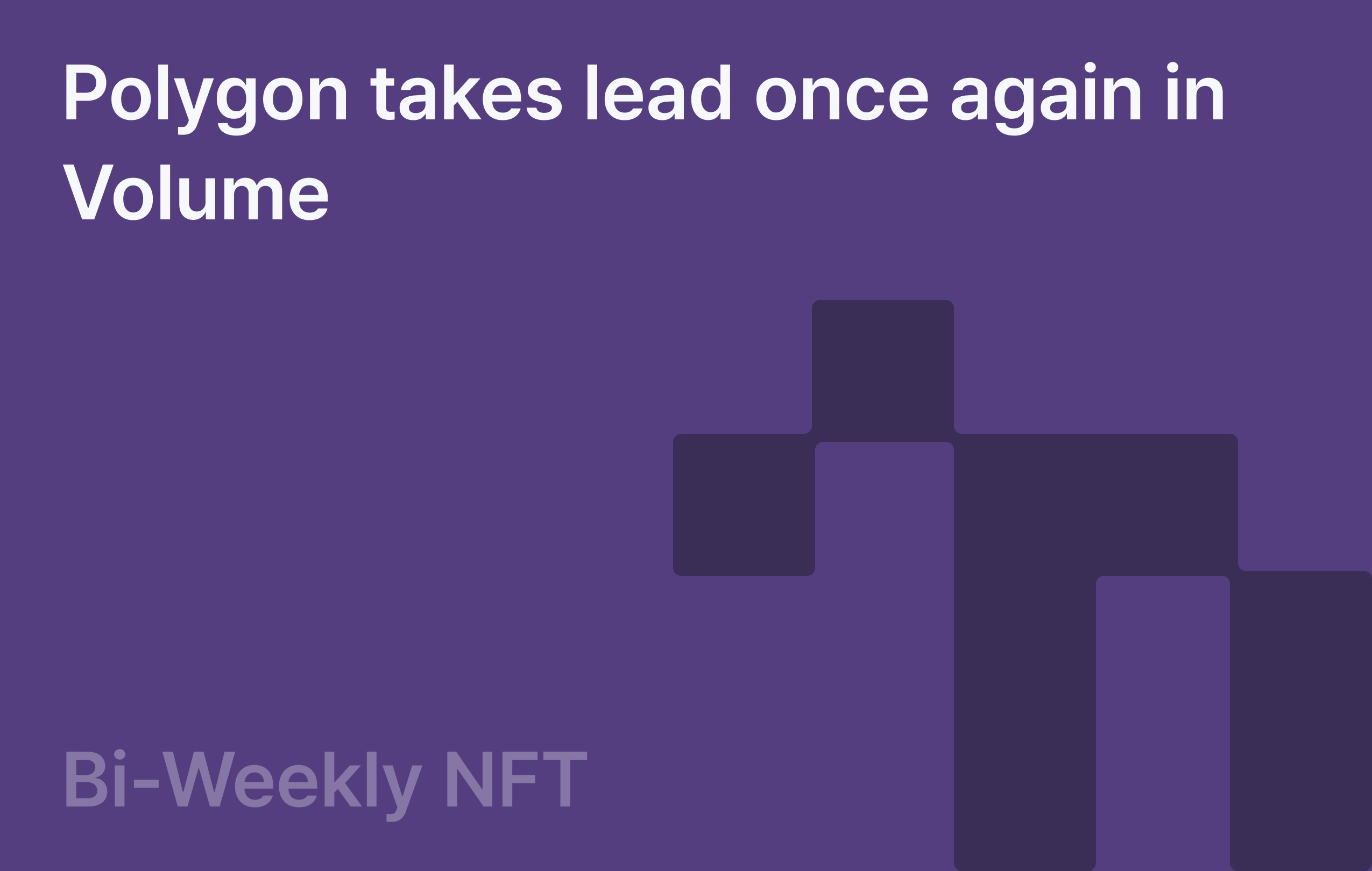 Bi-Weekly NFT:  Polygon takes lead once again in Volume 